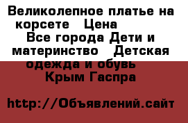 Великолепное платье на корсете › Цена ­ 1 700 - Все города Дети и материнство » Детская одежда и обувь   . Крым,Гаспра